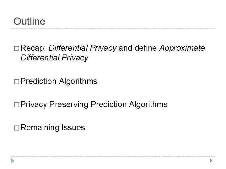 Outline � Recap: Differential Privacy and define Approximate Differential Privacy � Prediction Algorithms � Outline � Recap: Differential Privacy and define Approximate Differential Privacy � Prediction Algorithms �