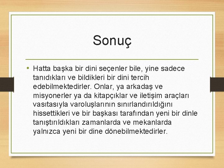 Sonuç • Hatta başka bir dini seçenler bile, yine sadece tanıdıkları ve bildikleri bir