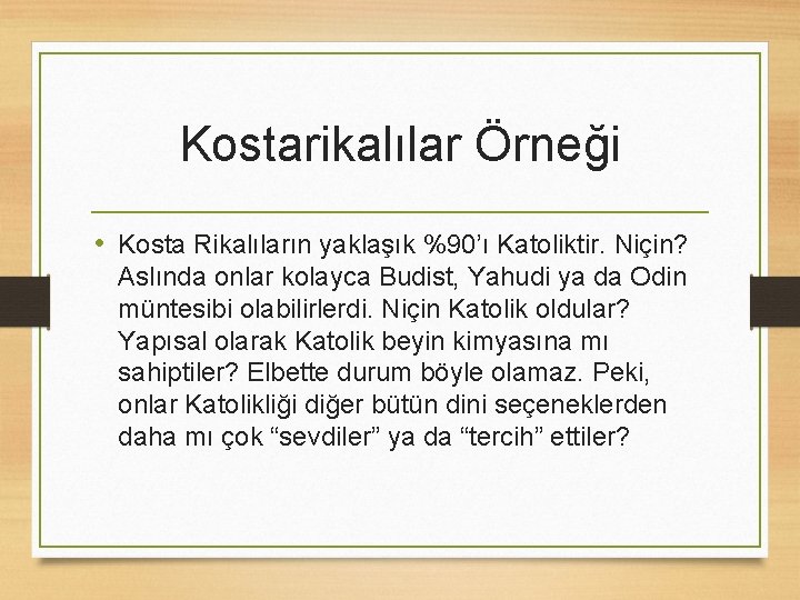 Kostarikalılar Örneği • Kosta Rikalıların yaklaşık %90’ı Katoliktir. Niçin? Aslında onlar kolayca Budist, Yahudi