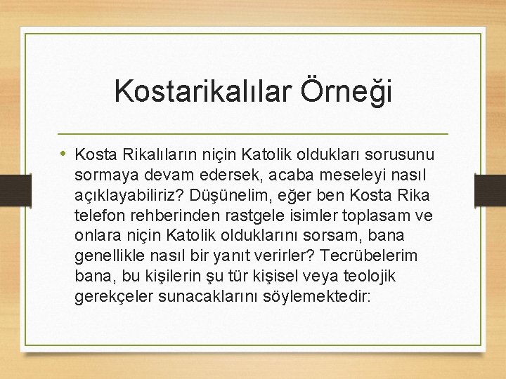 Kostarikalılar Örneği • Kosta Rikalıların niçin Katolik oldukları sorusunu sormaya devam edersek, acaba meseleyi