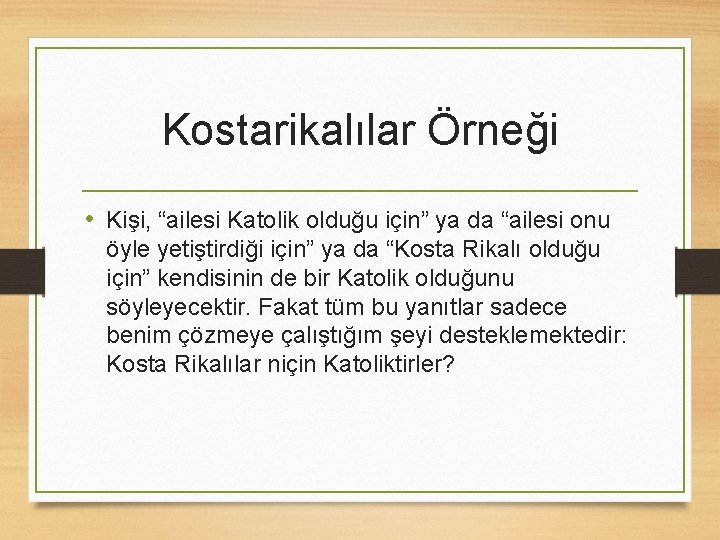 Kostarikalılar Örneği • Kişi, “ailesi Katolik olduğu için” ya da “ailesi onu öyle yetiştirdiği