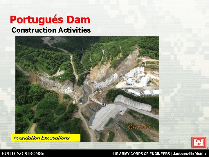 Portugués Dam Construction Activities Foundation Excavations BUILDING STRONG® US ARMY CORPS OF ENGINEERS |