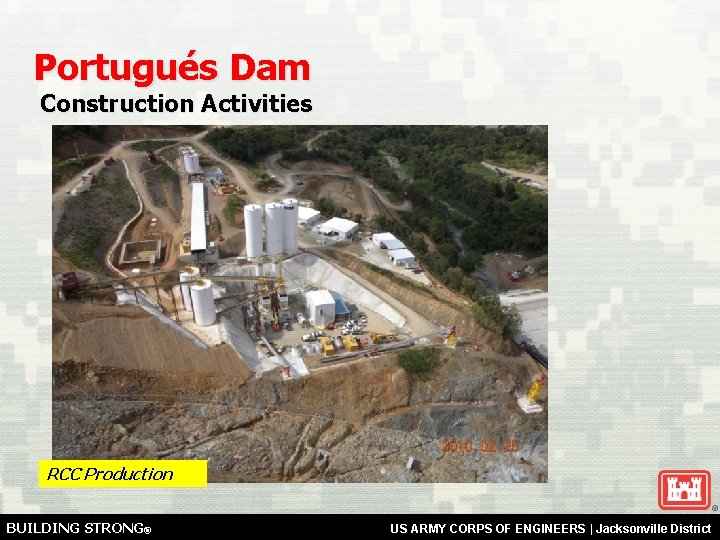 Portugués Dam Construction Activities RCC Production BUILDING STRONG® US ARMY CORPS OF ENGINEERS |