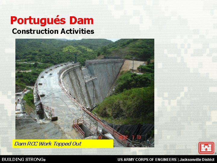 Portugués Dam Construction Activities Dam RCC Work Topped Out BUILDING STRONG® US ARMY CORPS