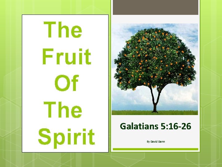 The Fruit Of The Spirit Galatians 5: 16 -26 By David Dann 