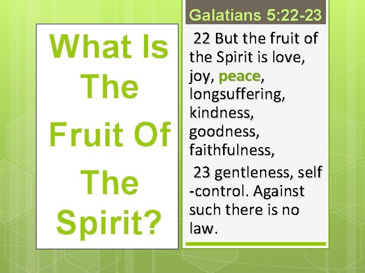 Galatians 5: 22 -23 What Is The Fruit Of The Spirit? 22 But the