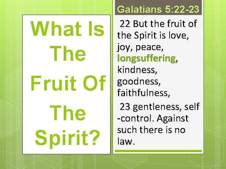 Galatians 5: 22 -23 What Is The Fruit Of The Spirit? 22 But the