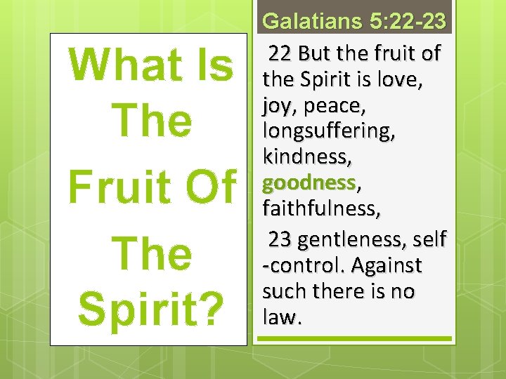 Galatians 5: 22 -23 What Is The Fruit Of The Spirit? 22 But the