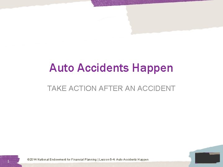 Auto Accidents Happen TAKE ACTION AFTER AN ACCIDENT 1 © 2014 National Endowment for
