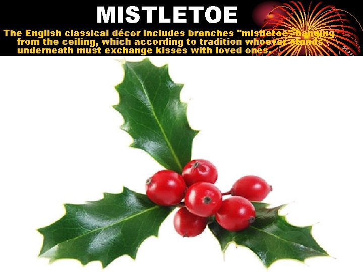 MISTLETOE The English classical décor includes branches "mistletoe" hanging from the ceiling, which according