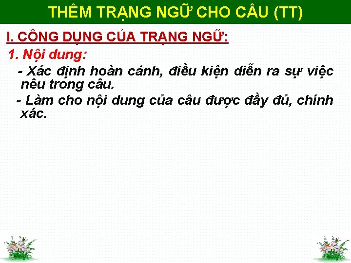 THÊM TRẠNG NGỮ CHO C U (TT) I. CÔNG DỤNG CỦA TRẠNG NGỮ: 1.