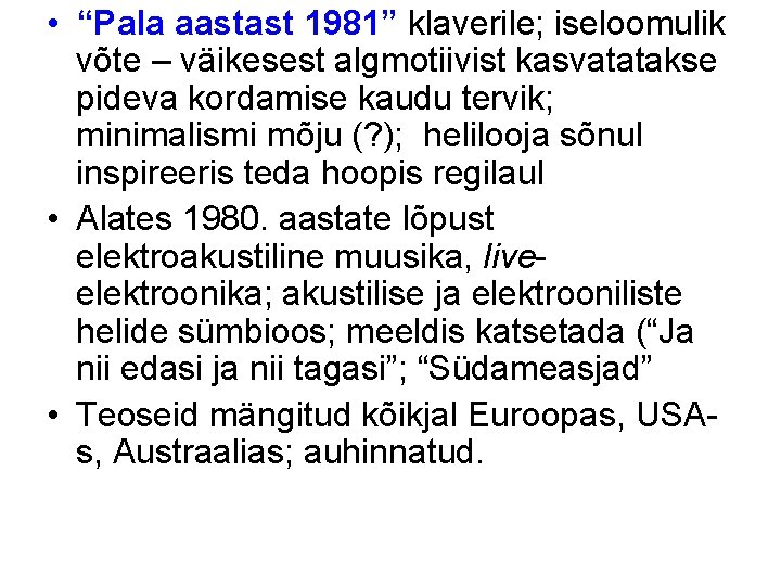  • “Pala aastast 1981” klaverile; iseloomulik võte – väikesest algmotiivist kasvatatakse pideva kordamise