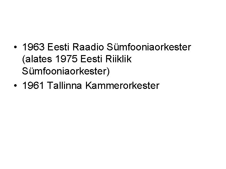  • 1963 Eesti Raadio Sümfooniaorkester (alates 1975 Eesti Riiklik Sümfooniaorkester) • 1961 Tallinna