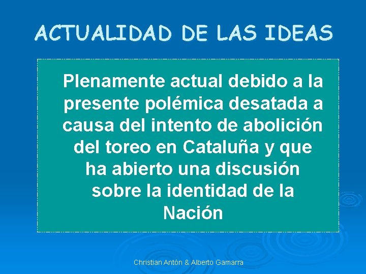 ACTUALIDAD DE LAS IDEAS Plenamente actual debido a la presente polémica desatada a causa