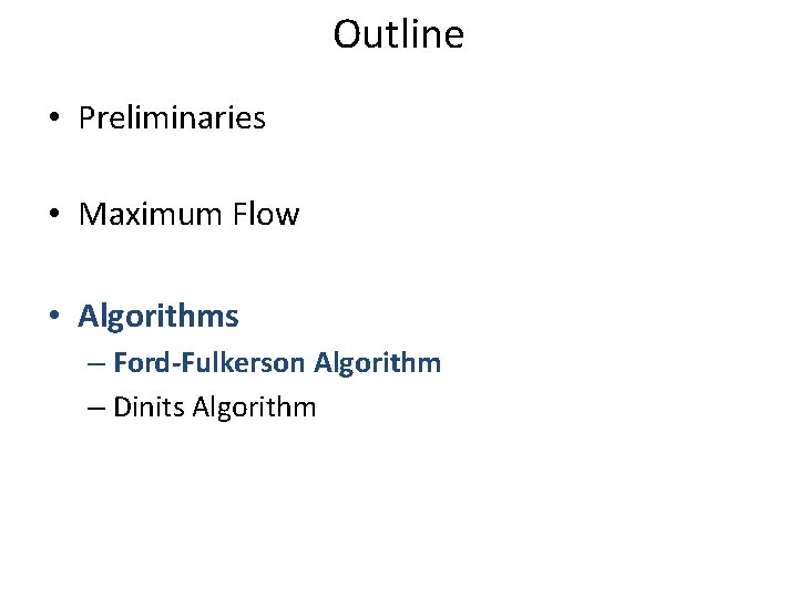 Outline • Preliminaries • Maximum Flow • Algorithms – Ford-Fulkerson Algorithm – Dinits Algorithm