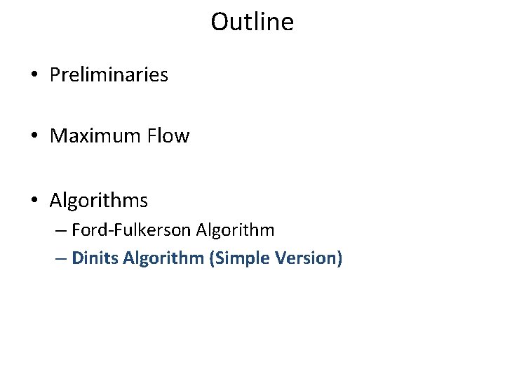 Outline • Preliminaries • Maximum Flow • Algorithms – Ford-Fulkerson Algorithm – Dinits Algorithm