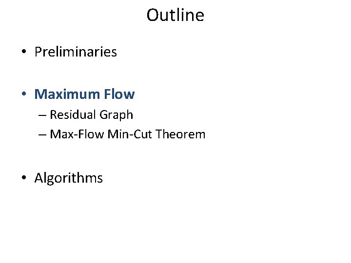 Outline • Preliminaries • Maximum Flow – Residual Graph – Max-Flow Min-Cut Theorem •