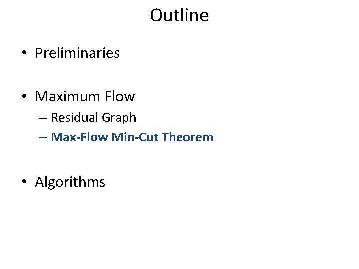 Outline • Preliminaries • Maximum Flow – Residual Graph – Max-Flow Min-Cut Theorem •