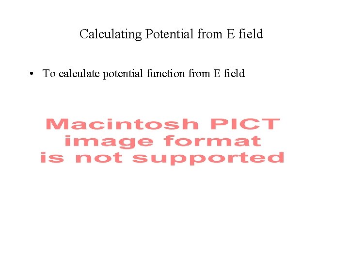 Calculating Potential from E field • To calculate potential function from E field 