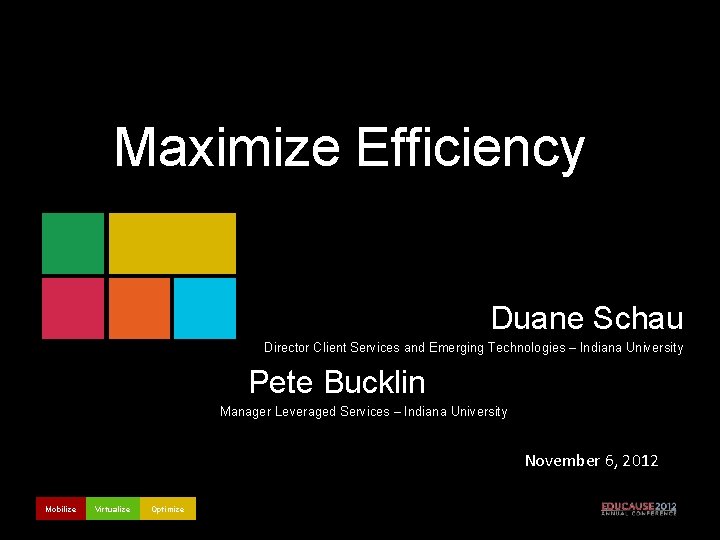 Maximize Efficiency Duane Schau Director Client Services and Emerging Technologies – Indiana University Pete