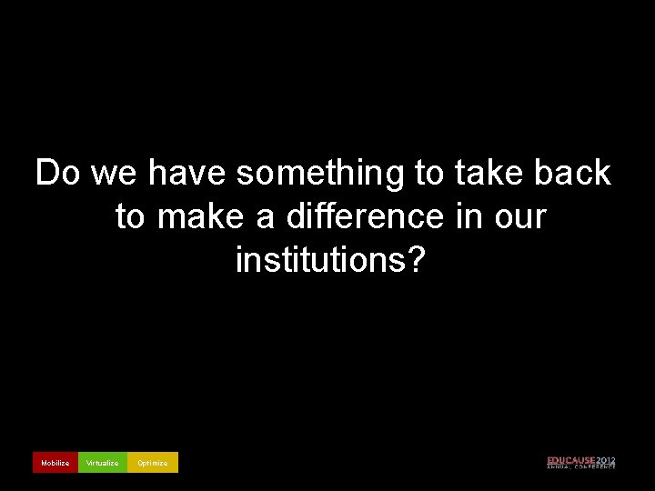 Do we have something to take back to make a difference in our institutions?