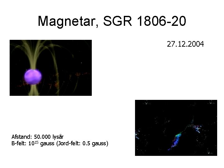 Magnetar, SGR 1806 -20 27. 12. 2004 Afstand: 50. 000 lysår B-felt: 1015 gauss