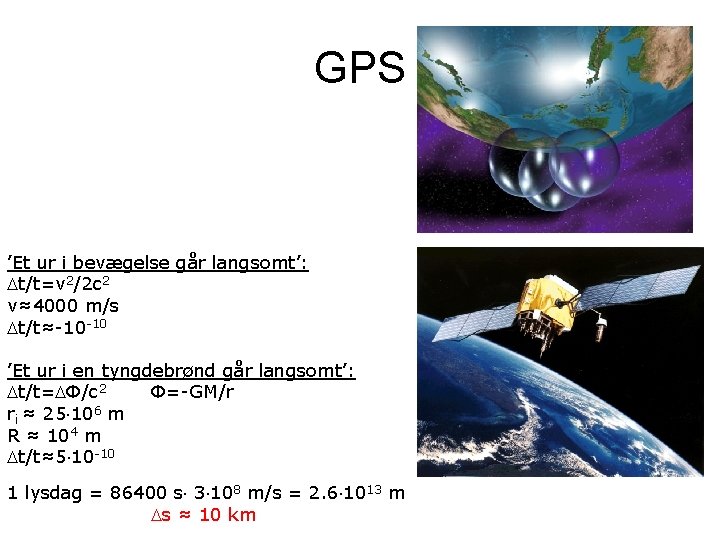 GPS ’Et ur i bevægelse går langsomt’: t/t=v 2/2 c 2 v≈4000 m/s t/t≈-10