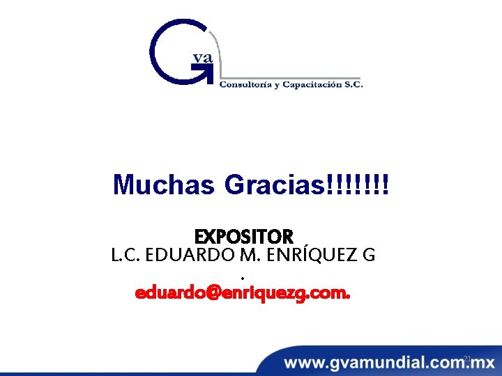 Muchas Gracias!!!!!!! EXPOSITOR L. C. EDUARDO M. ENRÍQUEZ G. eduardo@enriquezg. com. 21 