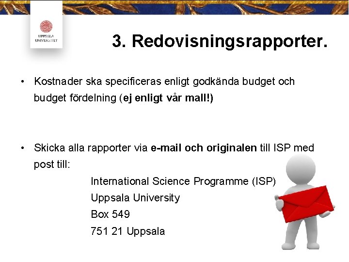 3. Redovisningsrapporter. • Kostnader ska specificeras enligt godkända budget och budget fördelning (ej enligt 3. Redovisningsrapporter. • Kostnader ska specificeras enligt godkända budget och budget fördelning (ej enligt