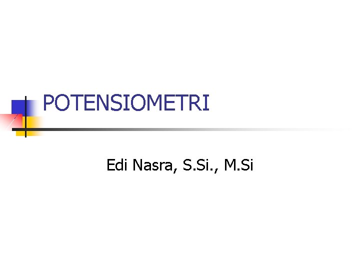 POTENSIOMETRI Edi Nasra, S. Si. , M. Si 