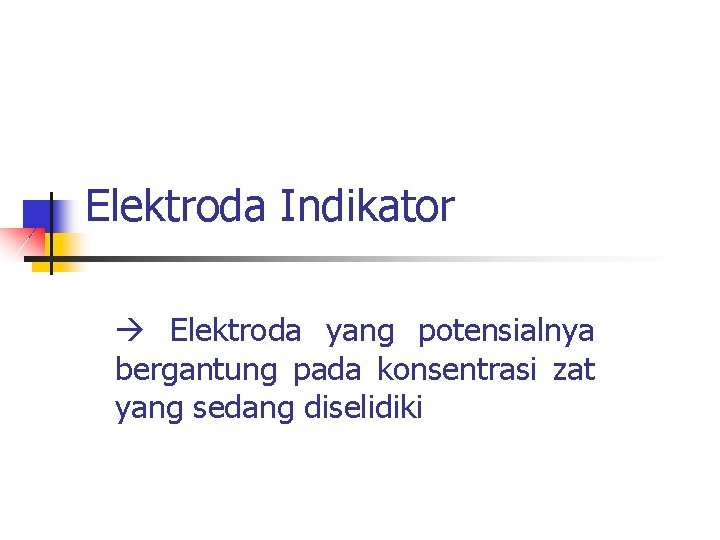 Elektroda Indikator Elektroda yang potensialnya bergantung pada konsentrasi zat yang sedang diselidiki 
