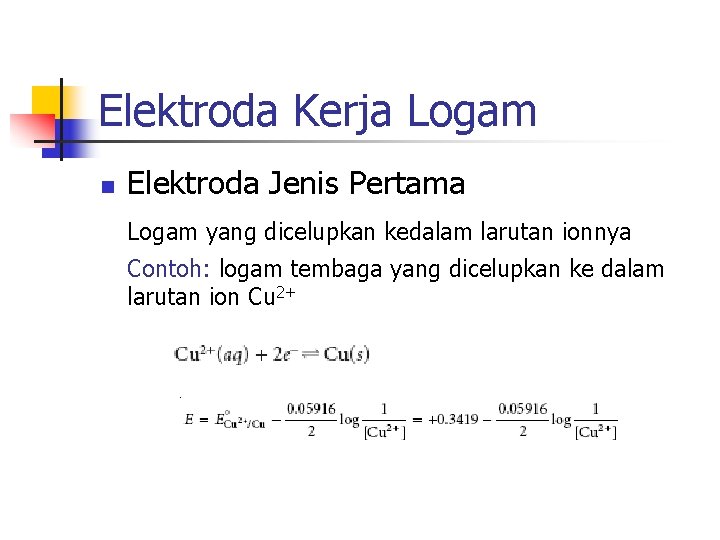 Elektroda Kerja Logam n Elektroda Jenis Pertama Logam yang dicelupkan kedalam larutan ionnya Contoh: