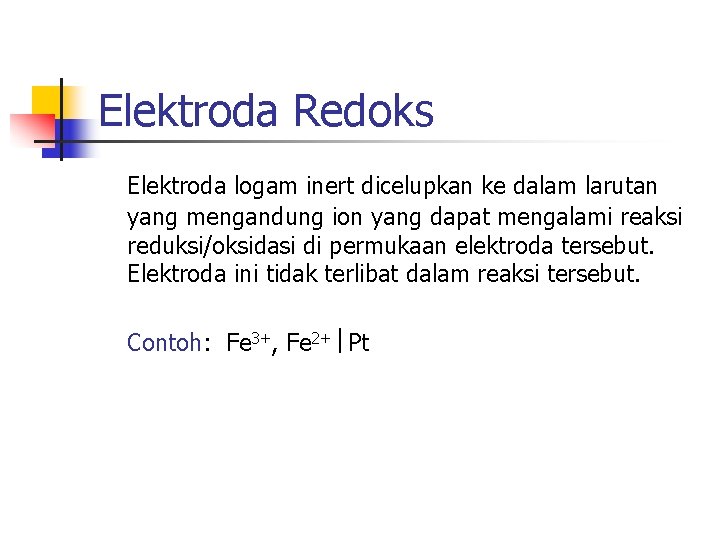 Elektroda Redoks Elektroda logam inert dicelupkan ke dalam larutan yang mengandung ion yang dapat