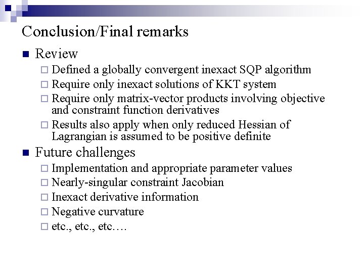 Conclusion/Final remarks n Review ¨ Defined a globally convergent inexact SQP algorithm ¨ Require