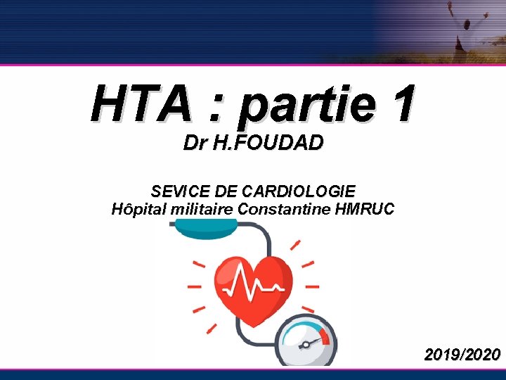 HTA : partie 1 Dr H. FOUDAD SEVICE DE CARDIOLOGIE Hôpital militaire Constantine HMRUC