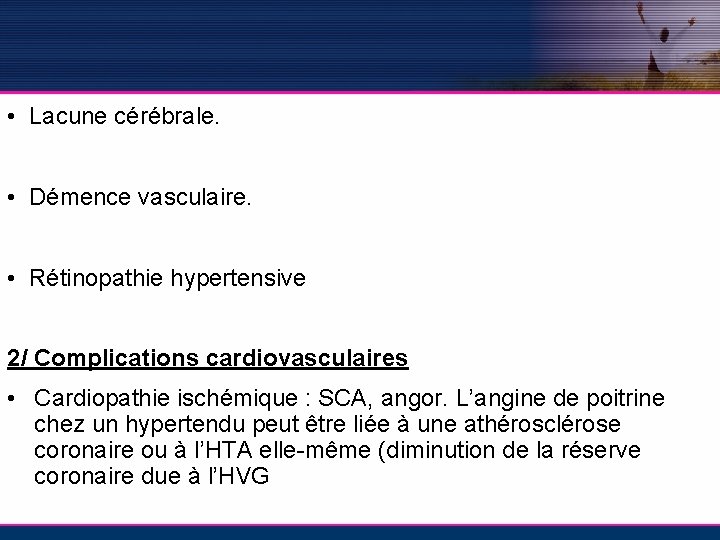  • Lacune cérébrale. • Démence vasculaire. • Rétinopathie hypertensive 2/ Complications cardiovasculaires •