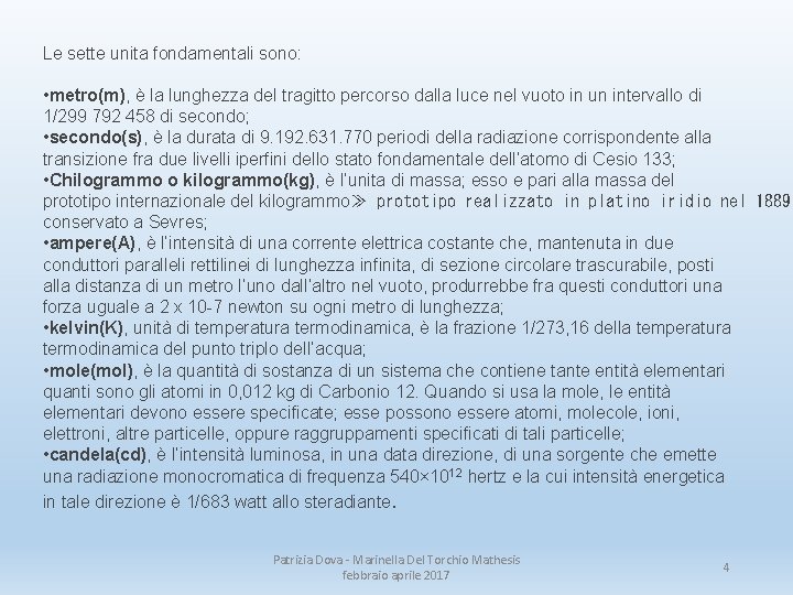Le sette unita fondamentali sono: • metro(m), è la lunghezza del tragitto percorso dalla Le sette unita fondamentali sono: • metro(m), è la lunghezza del tragitto percorso dalla