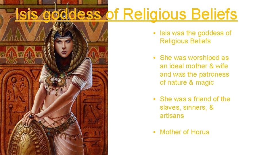 Isis goddess of Religious Beliefs • Isis was the goddess of Religious Beliefs •