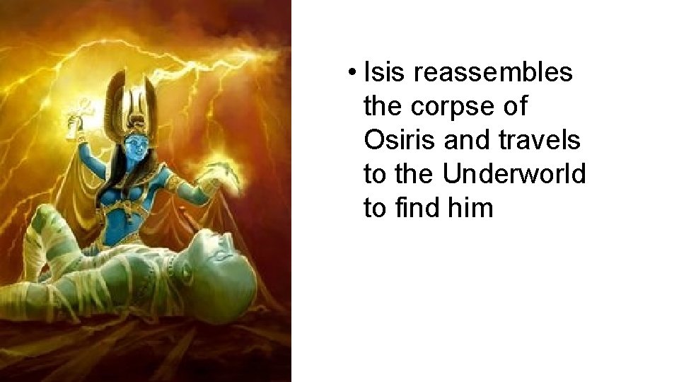  • Isis reassembles the corpse of Osiris and travels to the Underworld to