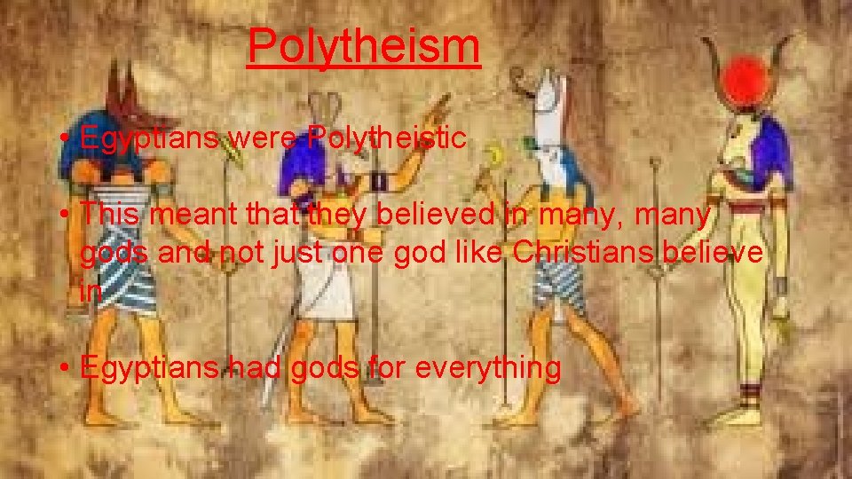 Polytheism • Egyptians were Polytheistic • This meant that they believed in many, many