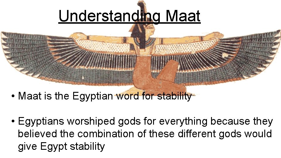 Understanding Maat • Maat is the Egyptian word for stability • Egyptians worshiped gods