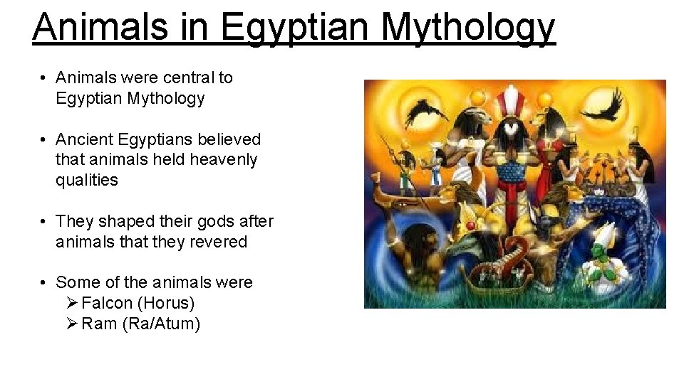 Animals in Egyptian Mythology • Animals were central to Egyptian Mythology • Ancient Egyptians