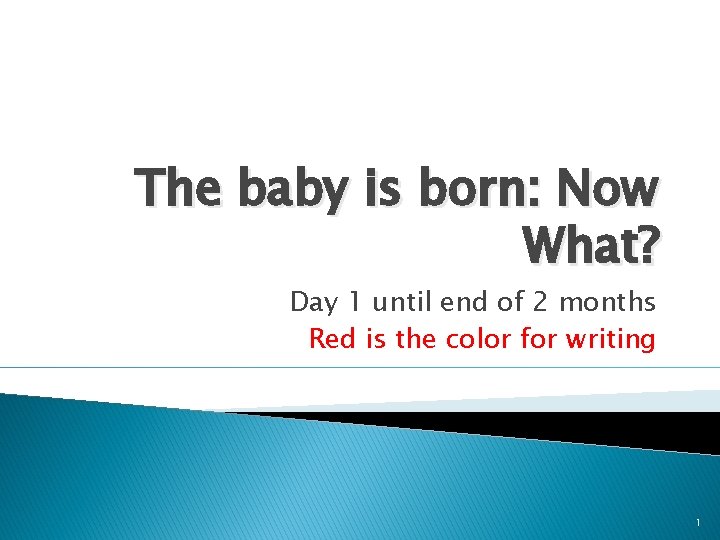 The baby is born: Now What? Day 1 until end of 2 months Red