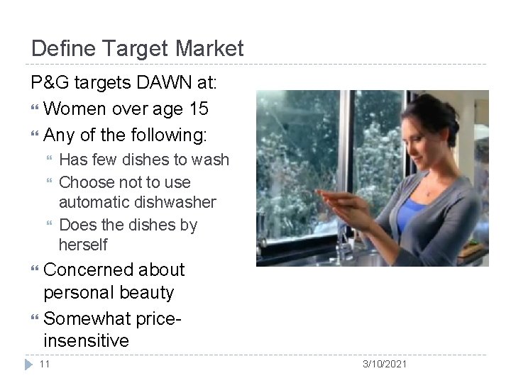 Define Target Market P&G targets DAWN at: Women over age 15 Any of the