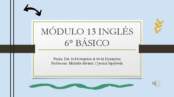 MÓDULO 13 INGLÉS 6° BÁSICO Fecha: Del 16 -Noviembre al 04 de Diciembre Profesoras: