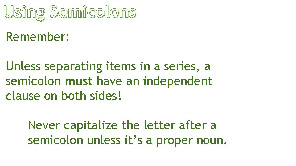 Using Semicolons Remember: Unless separating items in a series, a semicolon must have an