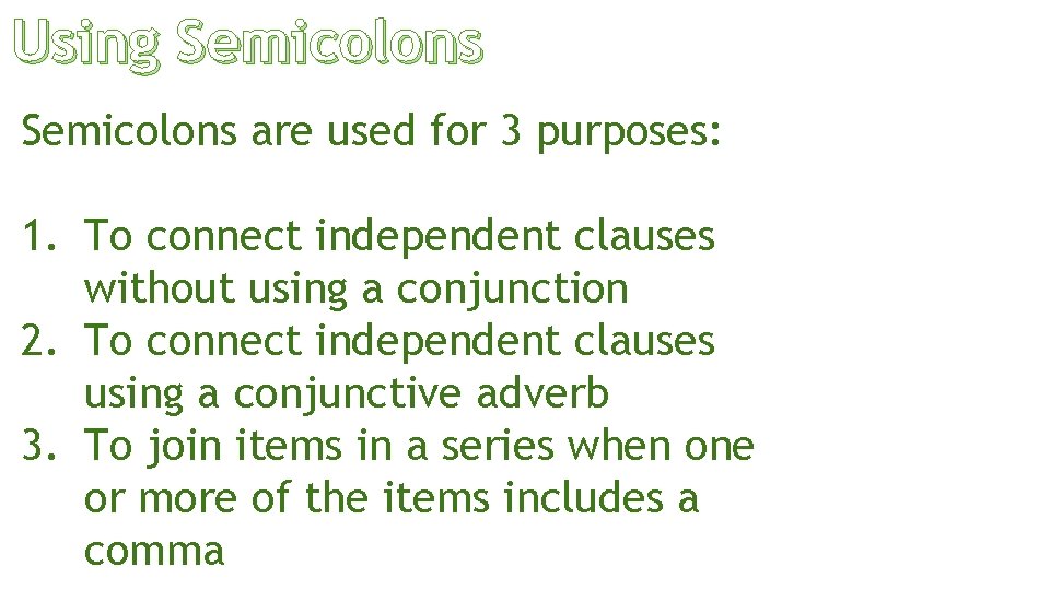 Using Semicolons are used for 3 purposes: 1. To connect independent clauses without using
