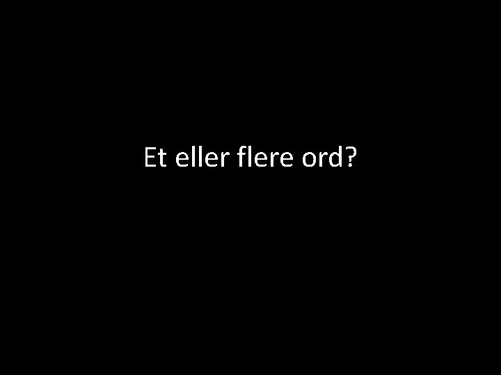 Et eller flere ord? 