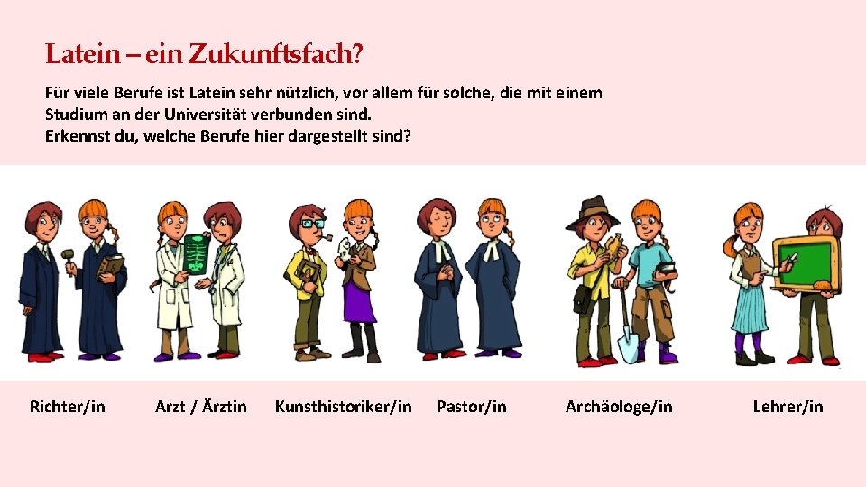 Latein – ein Zukunftsfach? Für viele Berufe ist Latein sehr nützlich, vor allem für