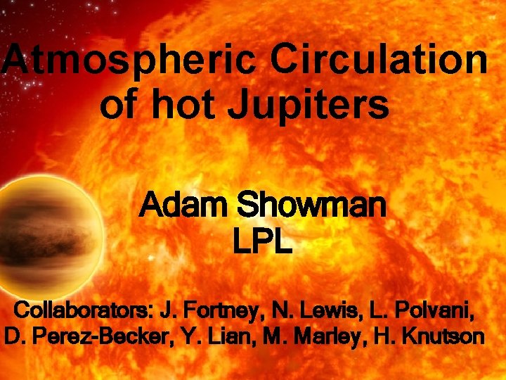 Atmospheric Circulation of hot Jupiters Adam Showman LPL Collaborators: J. Fortney, N. Lewis, L.